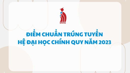 DNTU CÔNG BỐ ĐIỂM CHUẨN TRÚNG TUYỂN HỆ ĐẠI HỌC CHÍNH QUY NĂM 2023